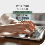 Why You Should Prioritize Building Skills Today